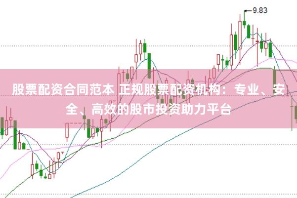 股票配资合同范本 正规股票配资机构：专业、安全、高效的股市投资助力平台
