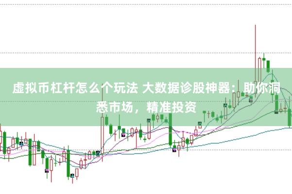 虚拟币杠杆怎么个玩法 大数据诊股神器：助你洞悉市场，精准投资