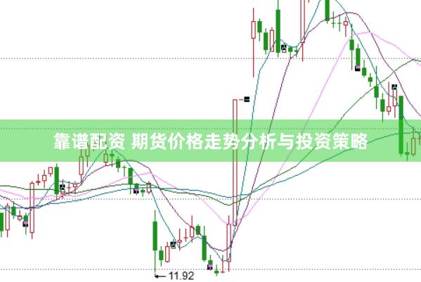 靠谱配资 期货价格走势分析与投资策略