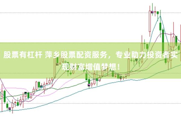 股票有杠杆 萍乡股票配资服务，专业助力投资者实现财富增值梦想！