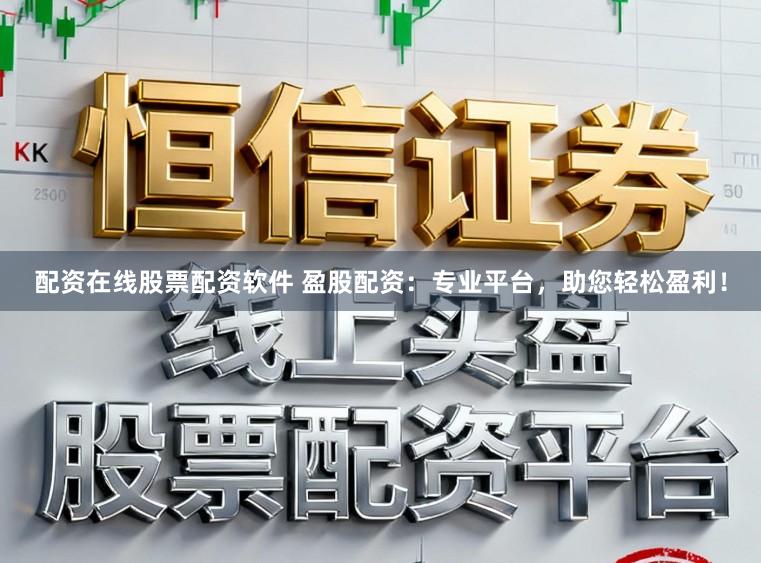 配资在线股票配资软件 盈股配资:专业平台,助您轻松盈利!