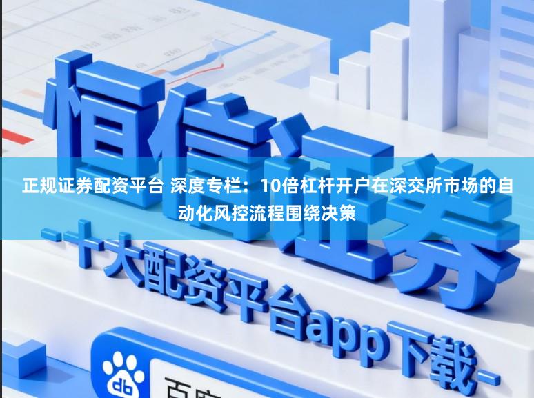 正规证券配资平台 深度专栏:10倍杠杆开户在深交所市场的自动化风控流程围绕决策
