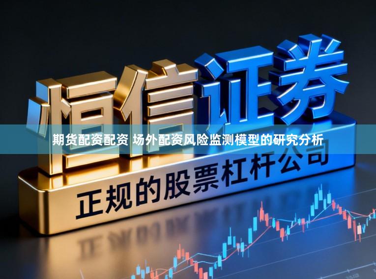 期货配资配资 场外配资风险监测模型的研究分析