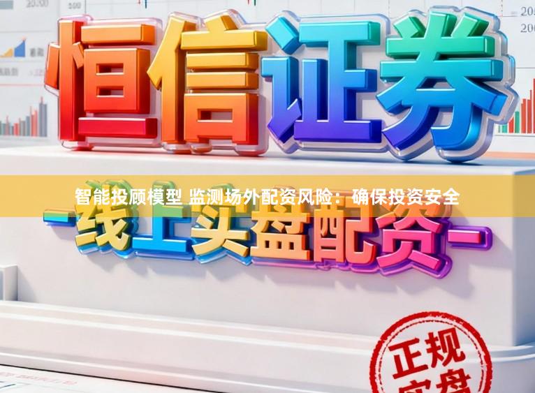 智能投顾模型 监测场外配资风险：确保投资安全