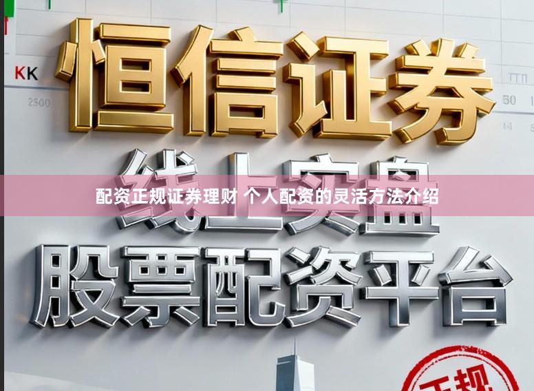 配资正规证券理财 个人配资的灵活方法介绍