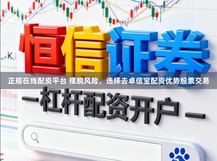 正规在线配资平台 摆脱风险，选择去卓信宝配资优势股票交易