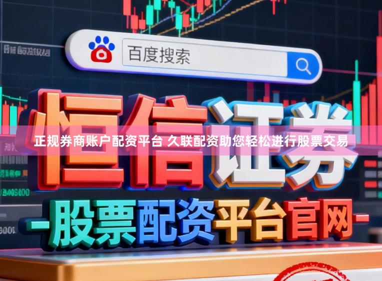 正规券商账户配资平台 久联配资助您轻松进行股票交易