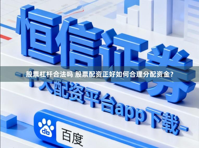 股票杠杆合法吗 股票配资正好如何合理分配资金？