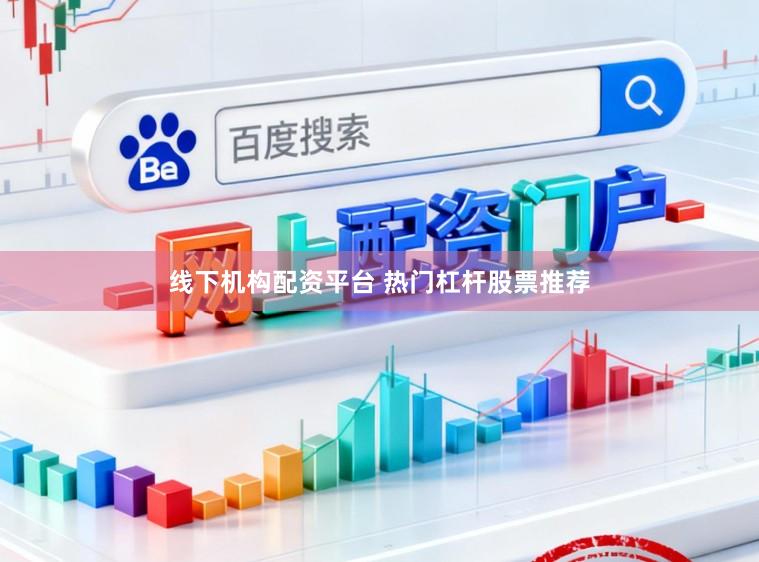 线下机构配资平台 热门杠杆股票推荐