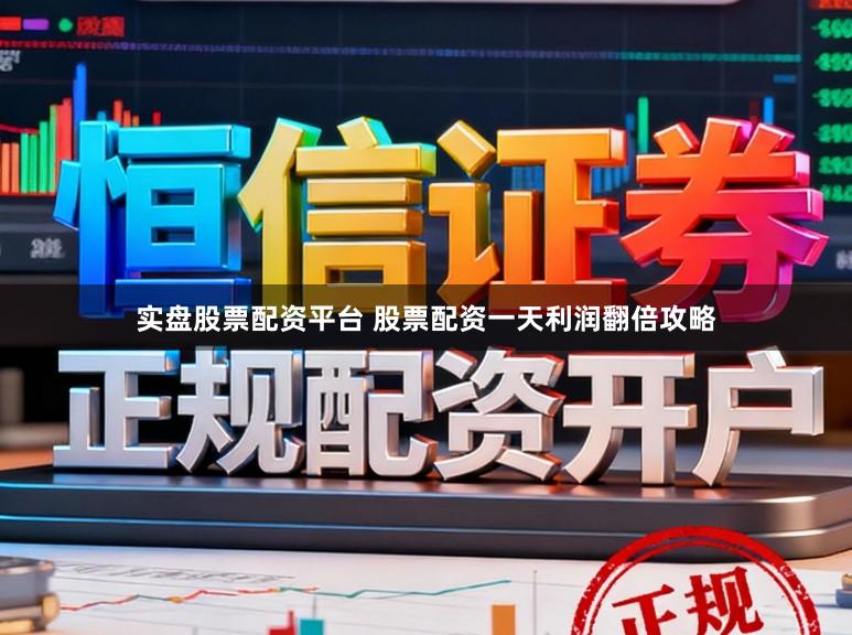 实盘股票配资平台 股票配资一天利润翻倍攻略