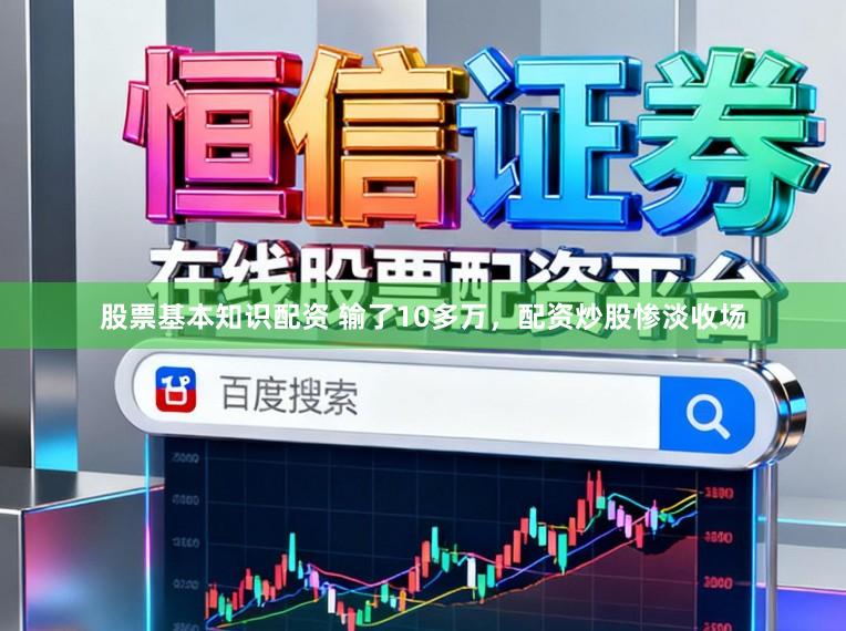 股票基本知识配资 输了10多万，配资炒股惨淡收场