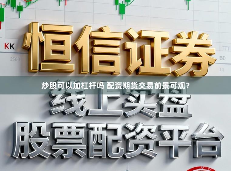 炒股可以加杠杆吗 配资期货交易前景可观？