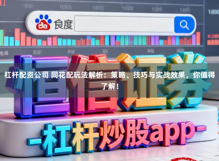杠杆配资公司 同花配玩法解析:策略、技巧与实战效果,你值得了解!