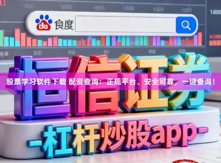 股票学习软件下载 配资查询：正规平台、安全可靠，一键查询！